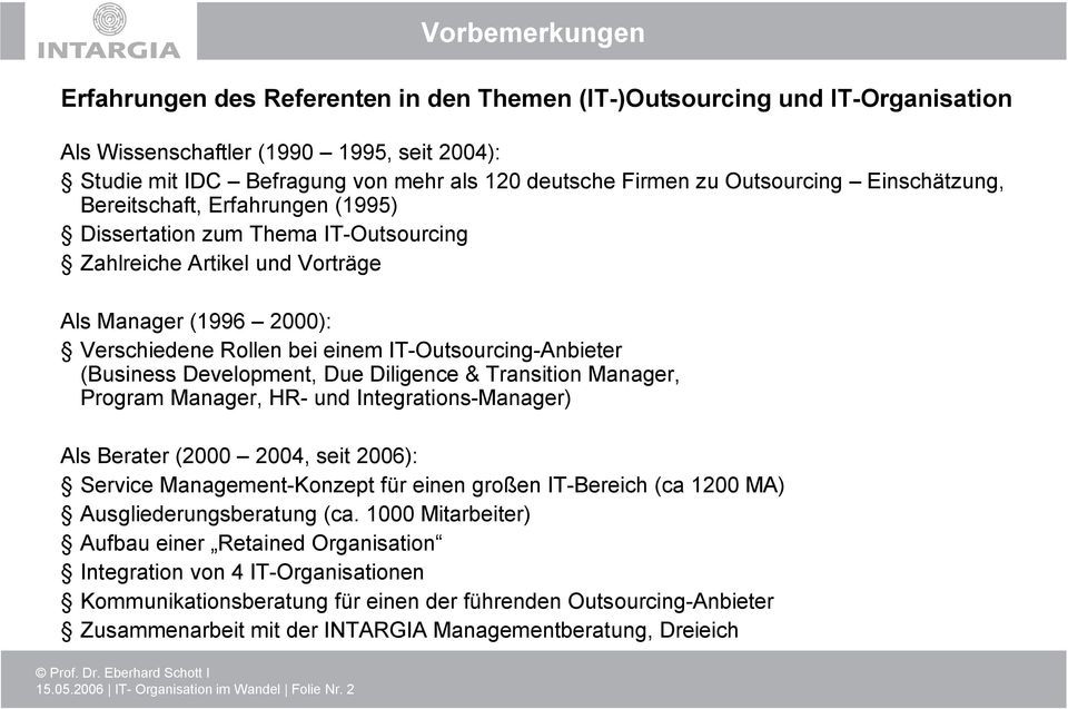 Outsourcing Einschätzung, Bereitschaft, Erfahrungen (1995) Dissertation zum Thema -Outsourcing Zahlreiche Artikel und Vorträge Als Manager (1996 2000): Verschiedene Rollen bei einem