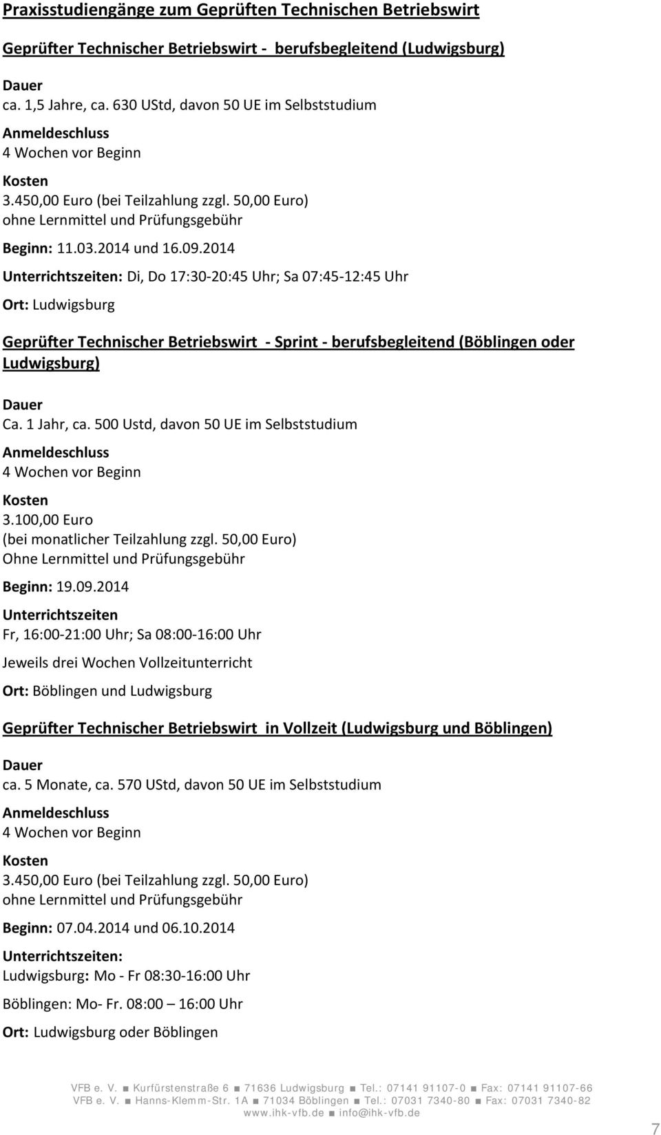 2014 Unterrichtszeiten: Di, Do 17:30-20:45 Uhr; Sa 07:45-12:45 Uhr Ort: Ludwigsburg Geprüfter Technischer Betriebswirt - Sprint - berufsbegleitend (Böblingen oder Ludwigsburg) Dauer Ca. 1 Jahr, ca.
