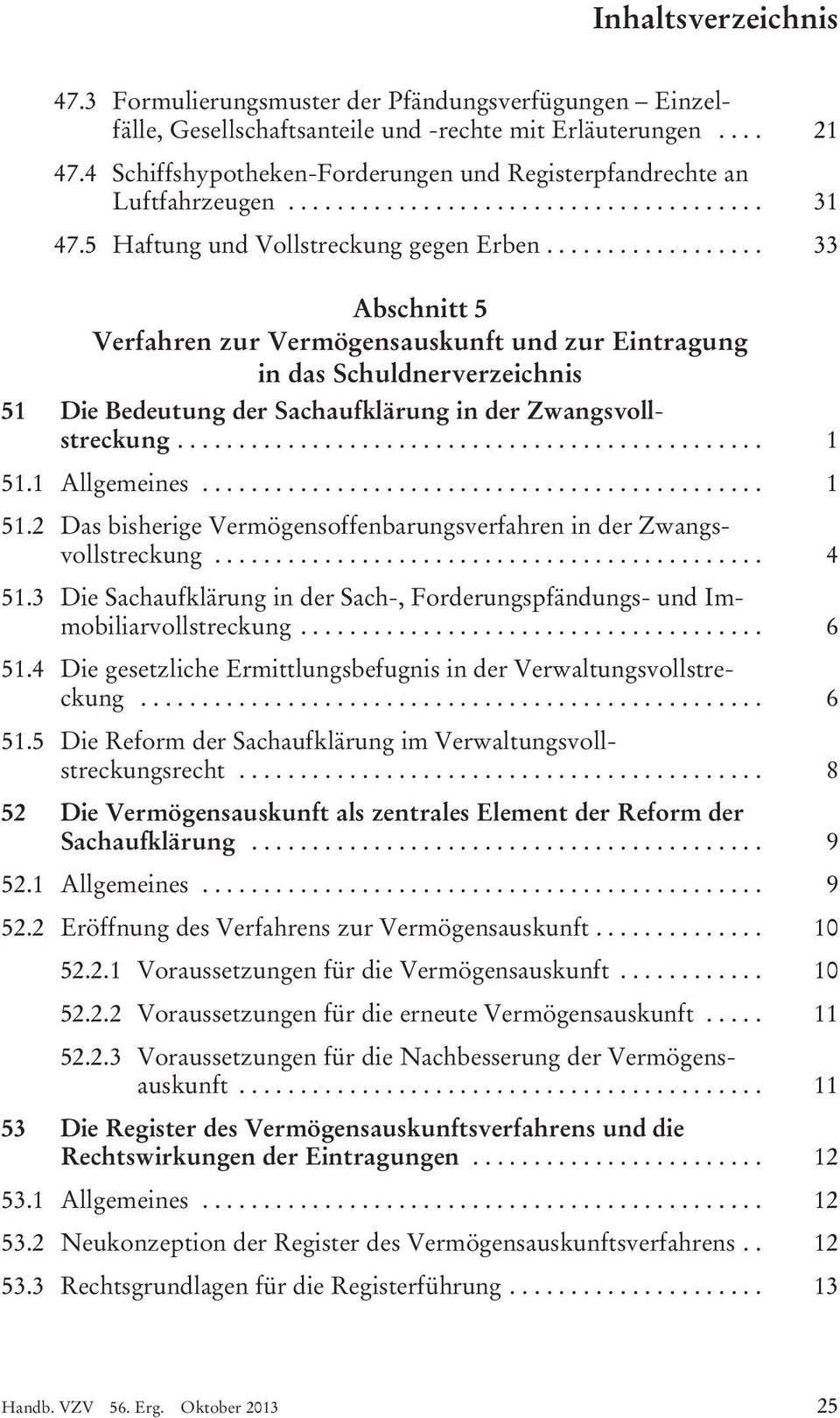 ................. 33 Abschnitt 5 Verfahren zur Vermögensauskunft und zur Eintragung in das Schuldnerverzeichnis 51 Die Bedeutung der Sachaufklärung in der Zwangsvollstreckung... 1 51.1 Allgemeines.