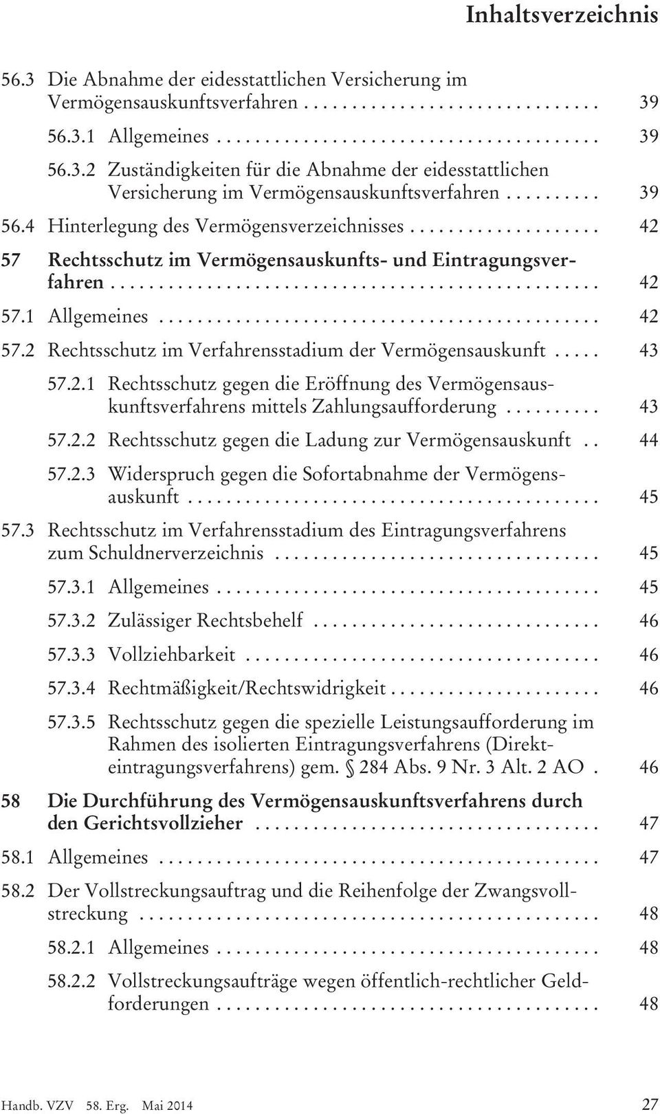 .... 43 57.2.1 Rechtsschutz gegen die Eröffnung des Vermögensauskunftsverfahrens mittels Zahlungsaufforderung.......... 43 57.2.2 Rechtsschutz gegen die Ladung zur Vermögensauskunft.. 44 57.2.3 Widerspruch gegen die Sofortabnahme der Vermögensauskunft.