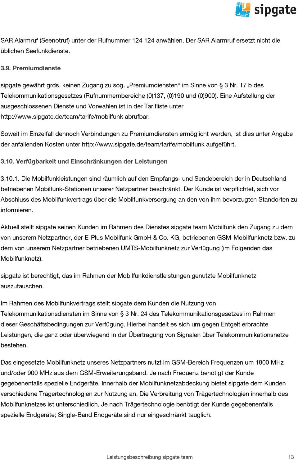 Eine Aufstellung der ausgeschlossenen Dienste und Vorwahlen ist in der Tarifliste unter http://www.sipgate.de/team/tarife/mobilfunk abrufbar.
