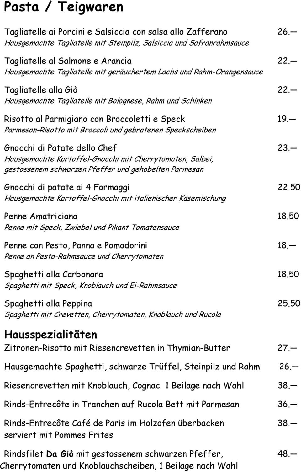 Hausgemachte Tagliatelle mit Bolognese, Rahm und Schinken Risotto al Parmigiano con Broccoletti e Speck 19. Parmesan-Risotto mit Broccoli und gebratenen Speckscheiben Gnocchi di Patate dello Chef 23.