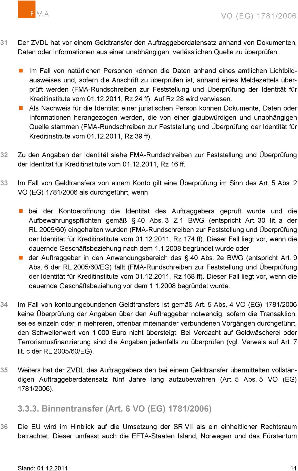 zur Feststellung und Überprüfung der Identität für Kreditinstitute vom 01.12.2011, Rz 24 ff). Auf Rz 28 wird verwiesen.