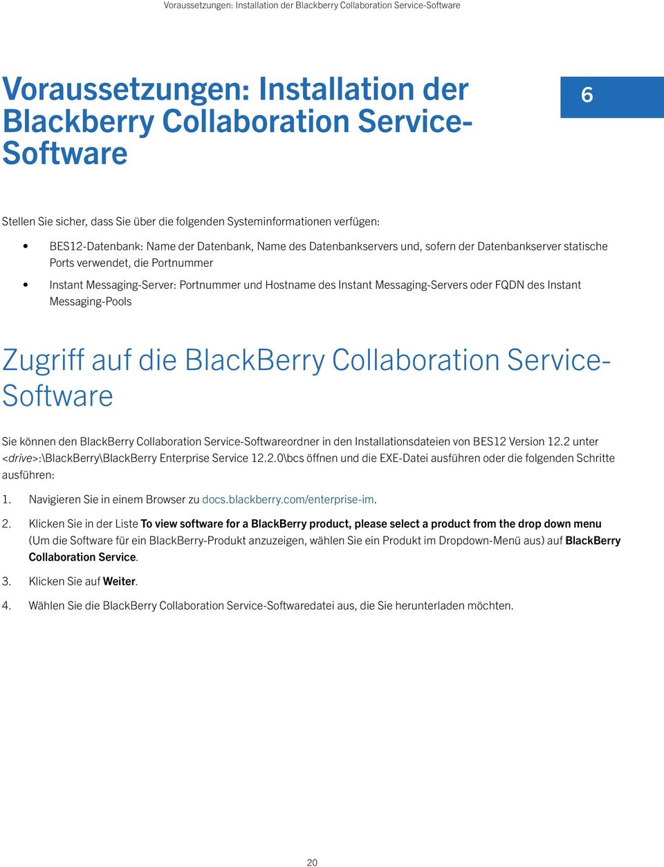Messaging-Server: Portnummer und Hostname des Instant Messaging-Servers oder FQDN des Instant Messaging-Pools Zugriff auf die BlackBerry Collaboration Service- Software Sie können den BlackBerry