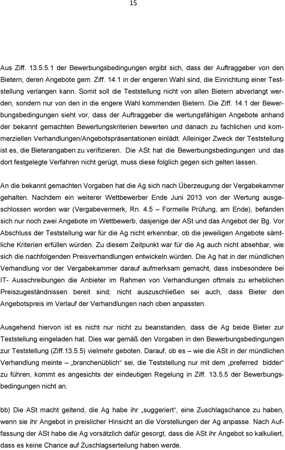 Somit soll die Teststellung nicht von allen Bietern abverlangt werden, sondern nur von den in die engere Wahl kommenden Bietern. Die Ziff. 14.