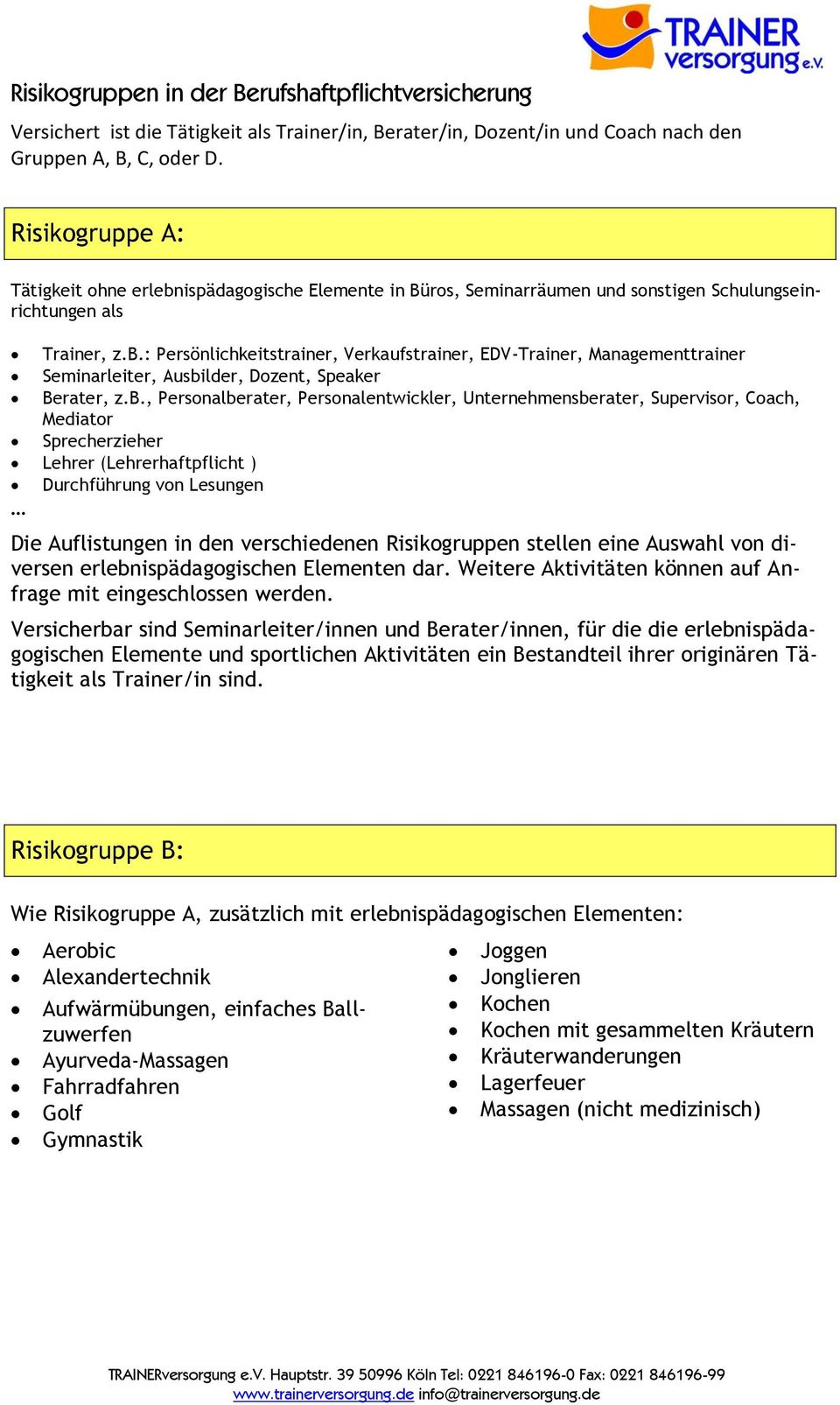 b., Personalberater, Personalentwickler, Unternehmensberater, Supervisor, Coach, Mediator Sprecherzieher Lehrer (Lehrerhaftpflicht ) Durchführung von Lesungen Die Auflistungen in den verschiedenen