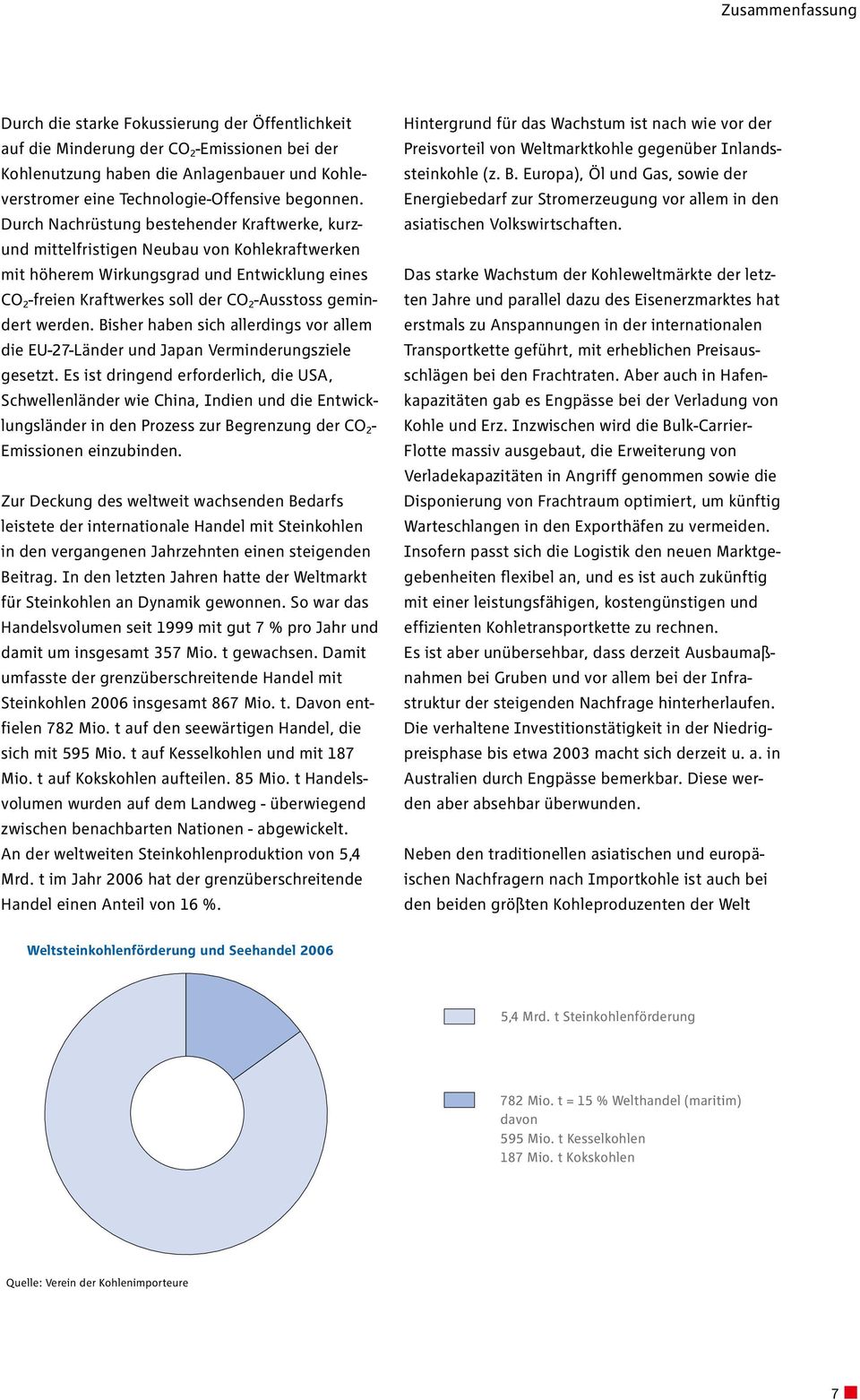 Durch Nachrüstung bestehender Kraftwerke, kurzund mittelfristigen Neubau von Kohlekraftwerken mit höherem Wirkungsgrad und Entwicklung eines CO 2 -freien Kraftwerkes soll der CO 2 -Ausstoss gemindert