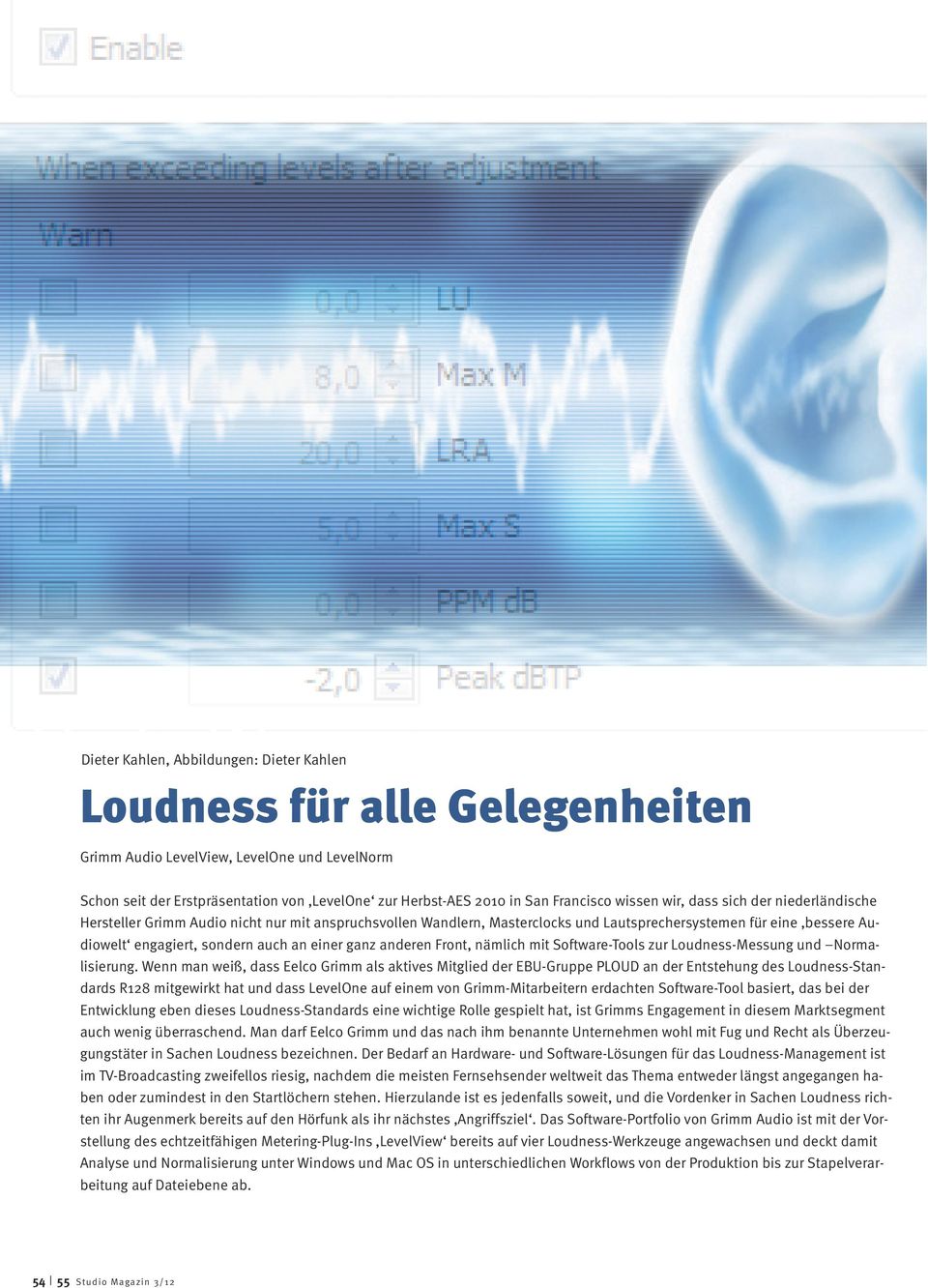 Audiowelt engagiert, sondern auch an einer ganz anderen Front, nämlich mit Software-Tools zur Loudness-Messung und Normalisierung.