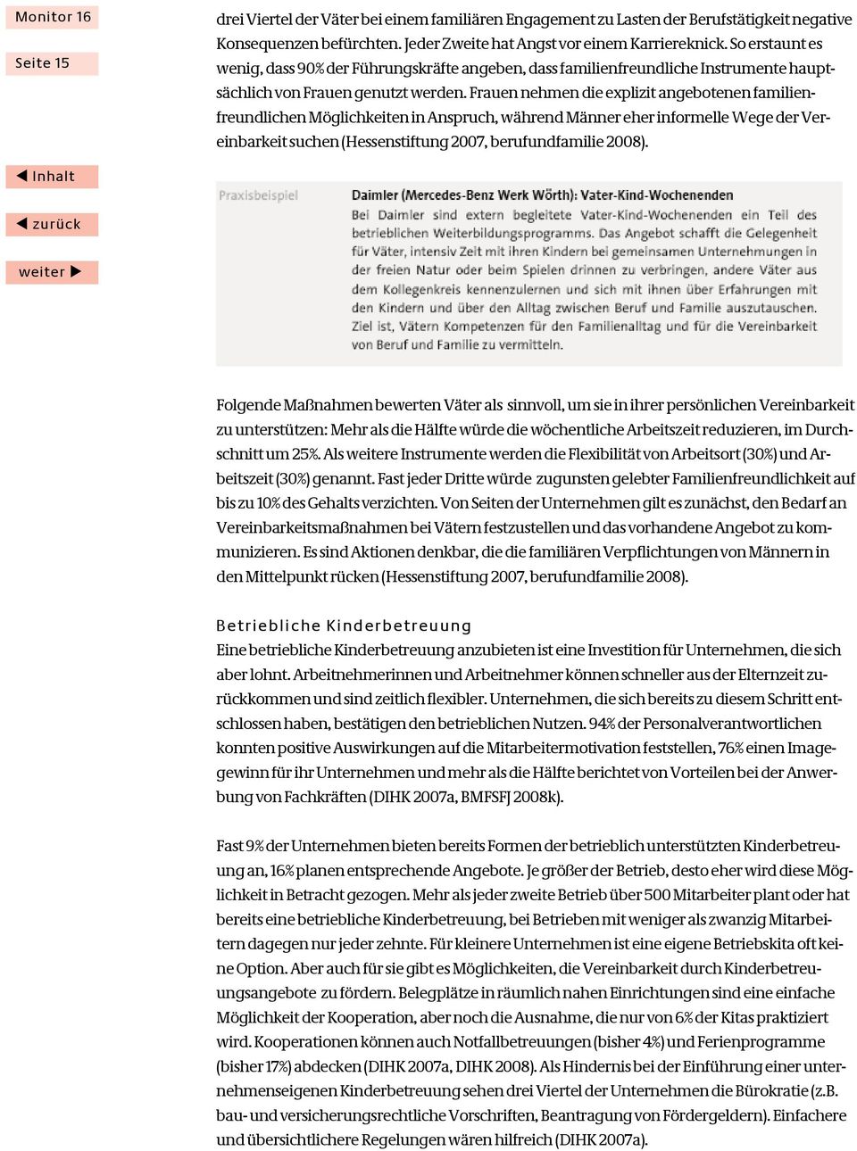 Frauen nehmen die explizit angebotenen familienfreundlichen Möglichkeiten in Anspruch, während Männer eher informelle Wege der Vereinbarkeit suchen (Hessenstiftung 2007, berufundfamilie 2008).