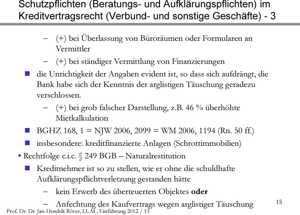 (+) bei grob falscher Darstellung, z.b. 46 % überhöhte Mietkalkulation BGHZ 168, 1 = NJW 2006, 2099 = WM 2006, 1194 (Rn. 50 ff.