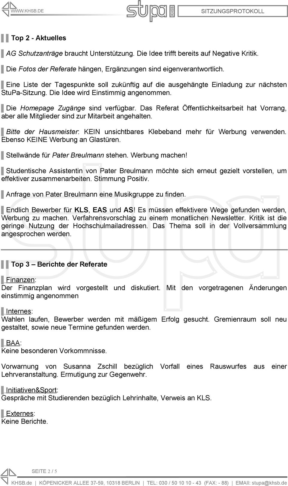 Das Referat Öffentlichkeitsarbeit hat Vorrang, aber alle Mitglieder sind zur Mitarbeit angehalten. Bitte der Hausmeister: KEIN unsichtbares Klebeband mehr für Werbung verwenden.