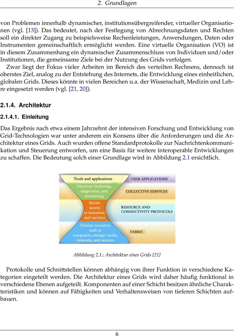 Eine virtuelle Organisation (VO) ist in diesem Zusammenhang ein dynamischer Zusammenschluss von Individuen und/oder Institutionen, die gemeinsame Ziele bei der Nutzung des Grids verfolgen.