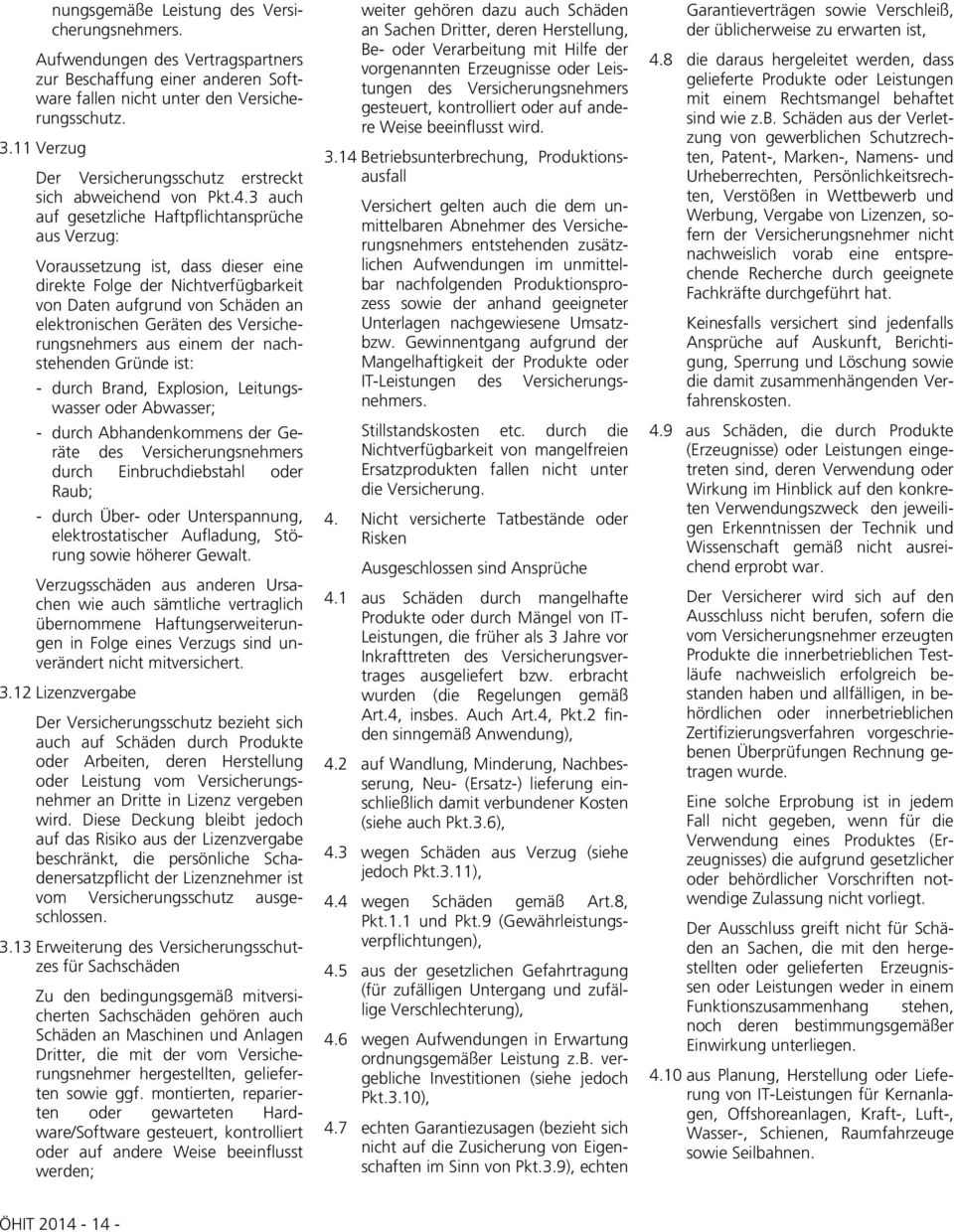 3 auch auf gesetzliche Haftpflichtansprüche aus Verzug: Voraussetzung ist, dass dieser eine direkte Folge der Nichtverfügbarkeit von Daten aufgrund von Schäden an elektronischen Geräten aus einem der