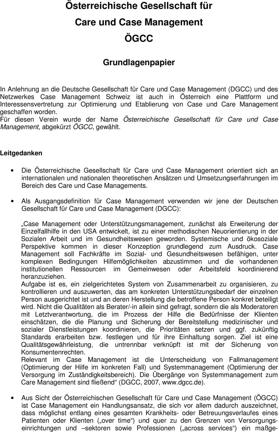 Für diesen Verein wurde der Name Österreichische Gesellschaft für Care und Case Management, abgekürzt ÖGCC, gewählt.