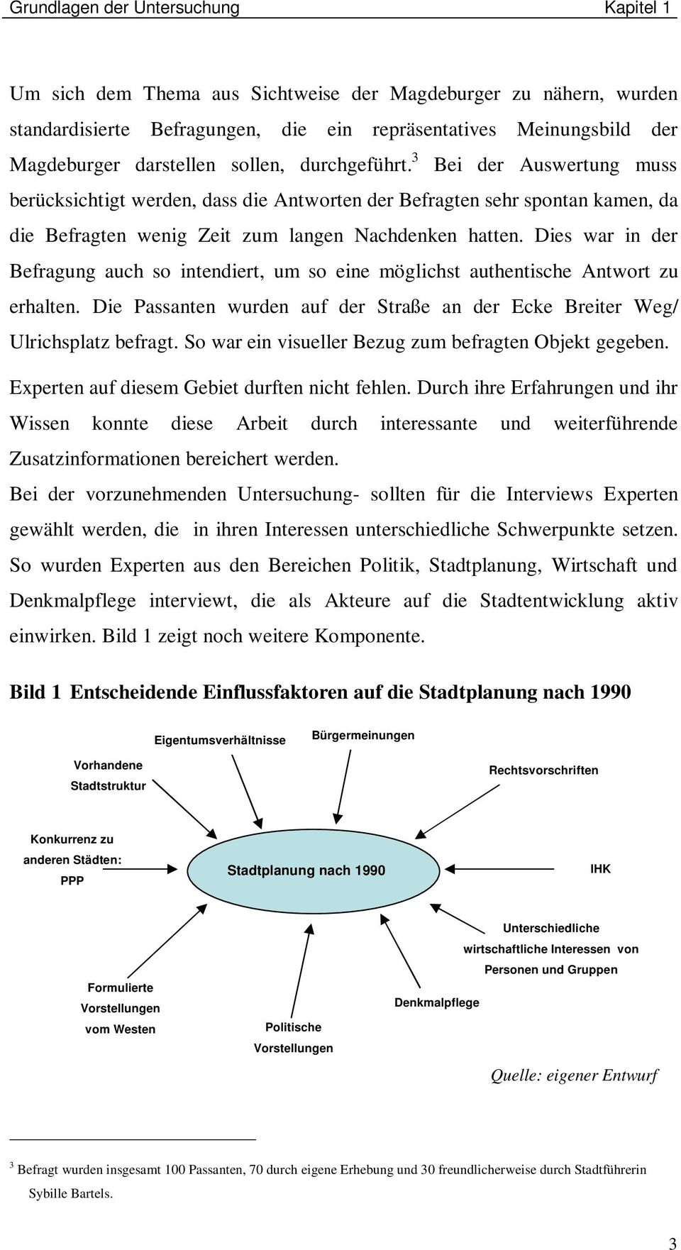 Dies war in der Befragung auch so intendiert, um so eine möglichst authentische Antwort zu erhalten. Die Passanten wurden auf der Straße an der Ecke Breiter Weg/ Ulrichsplatz befragt.