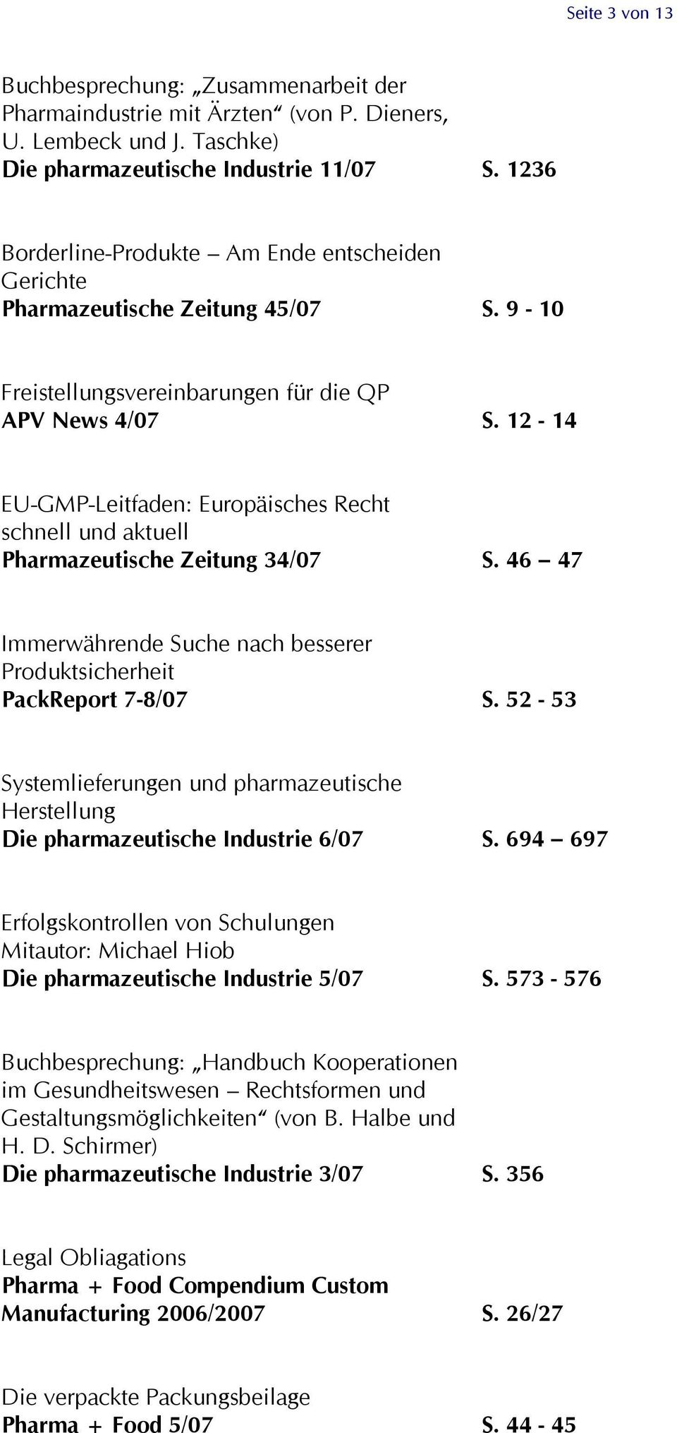 12-14 EU-GMP-Leitfaden: Europäisches Recht schnell und aktuell Pharmazeutische Zeitung 34/07 S. 46 47 Immerwährende Suche nach besserer Produktsicherheit PackReport 7-8/07 S.
