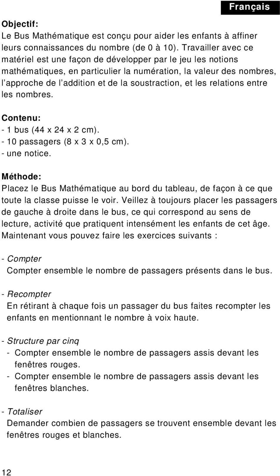 les relations entre les nombres. Contenu: - 1 bus (44 x 24 x 2 cm). - 10 passagers (8 x 3 x 0,5 cm). - une notice.