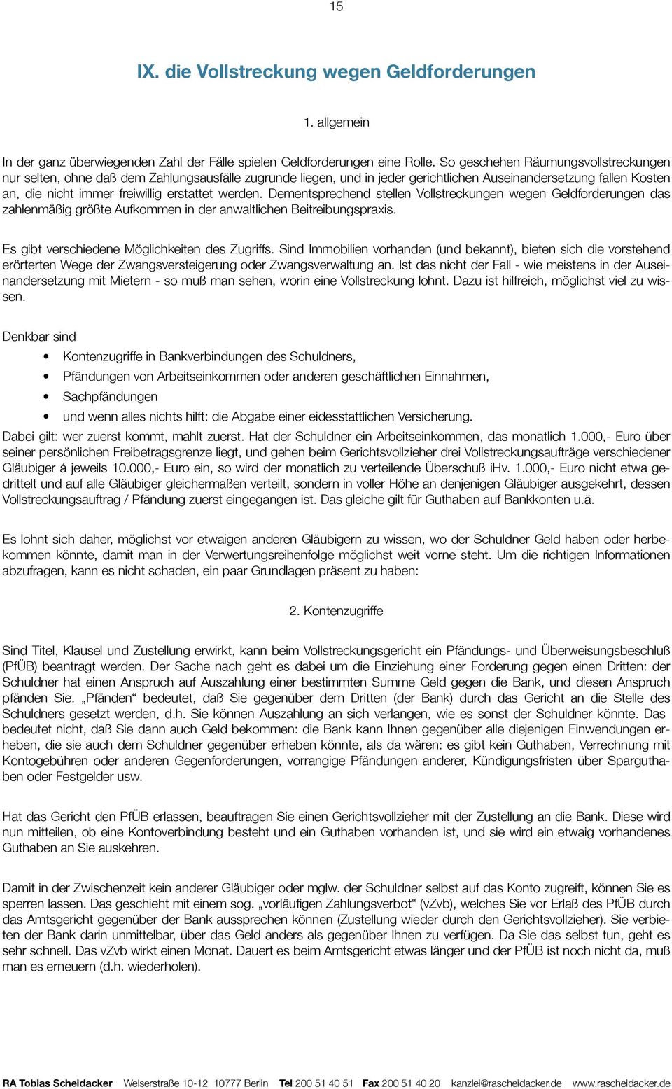 werden. Dementsprechend stellen Vollstreckungen wegen Geldforderungen das zahlenmäßig größte Aufkommen in der anwaltlichen Beitreibungspraxis. Es gibt verschiedene Möglichkeiten des Zugriffs.