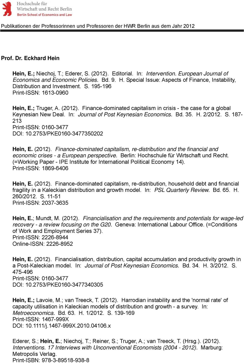 S. 187-213 Print-ISSN: 0160-3477 DOI: 10.2753/PKE0160-3477350202 Hein, E. (2012). Finance-dominated capitalism, re-distribution and the financial and economic crises - a European perspective.