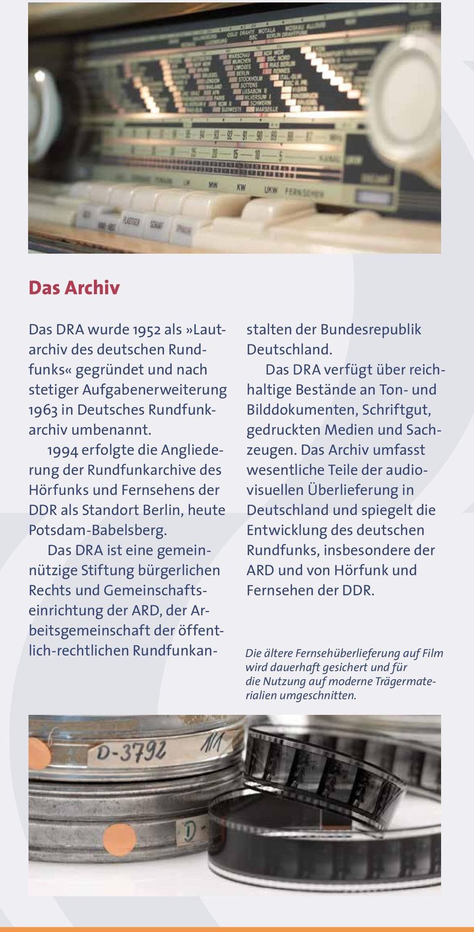 Das DRA ist eine ge meinnützige Stiftung bürgerlichen Rechts und Gemeinschaftseinrichtung der ARD, der Arbeits gemeinschaft der öffentlich-rechtlichen Rundfunkanstalten der Bundesrepublik Deutschland.