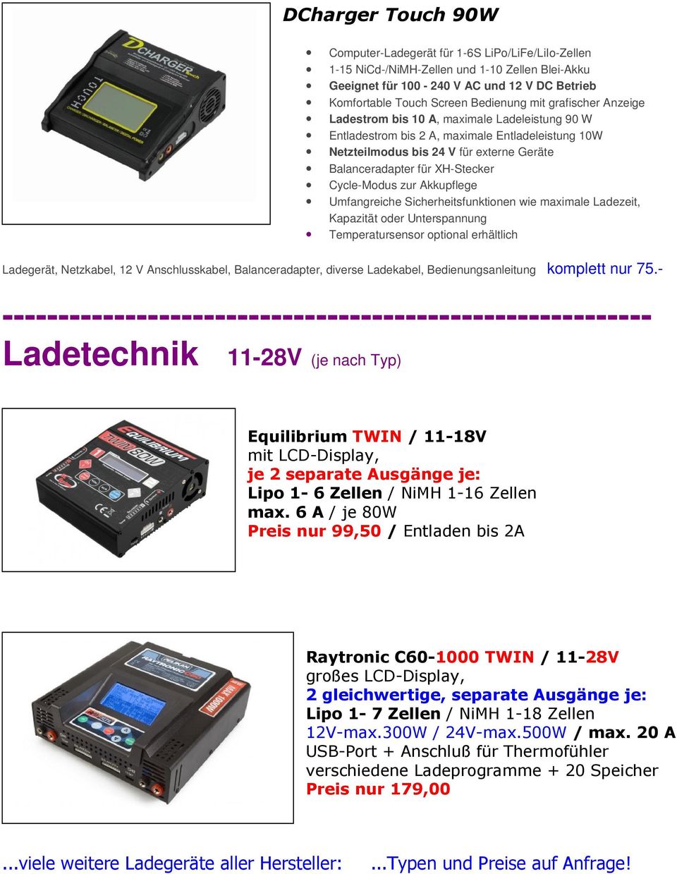 Cycle-Modus zur Akkupflege Umfangreiche Sicherheitsfunktionen wie maximale Ladezeit, Kapazität oder Unterspannung Temperatursensor optional erhältlich Ladegerät, Netzkabel, 12 V Anschlusskabel,