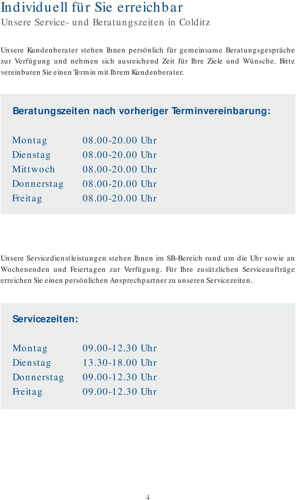 00 Uhr 08.00-20.00 Uhr 08.00-20.00 Uhr 08.00-20.00 Uhr 08.00-20.00 Uhr Unsere Servicedienstleistungen stehen Ihnen im SB-Bereich rund um die Uhr sowie an Wochenenden und Feiertagen zur Verfügung.