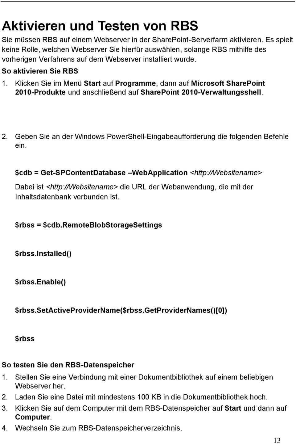 Klicken Sie im Menü Start auf Programme, dann auf Microsoft SharePoint 2010-Produkte und anschließend auf SharePoint 2010-Verwaltungsshell. 2. Geben Sie an der Windows PowerShell-Eingabeaufforderung die folgenden Befehle ein.