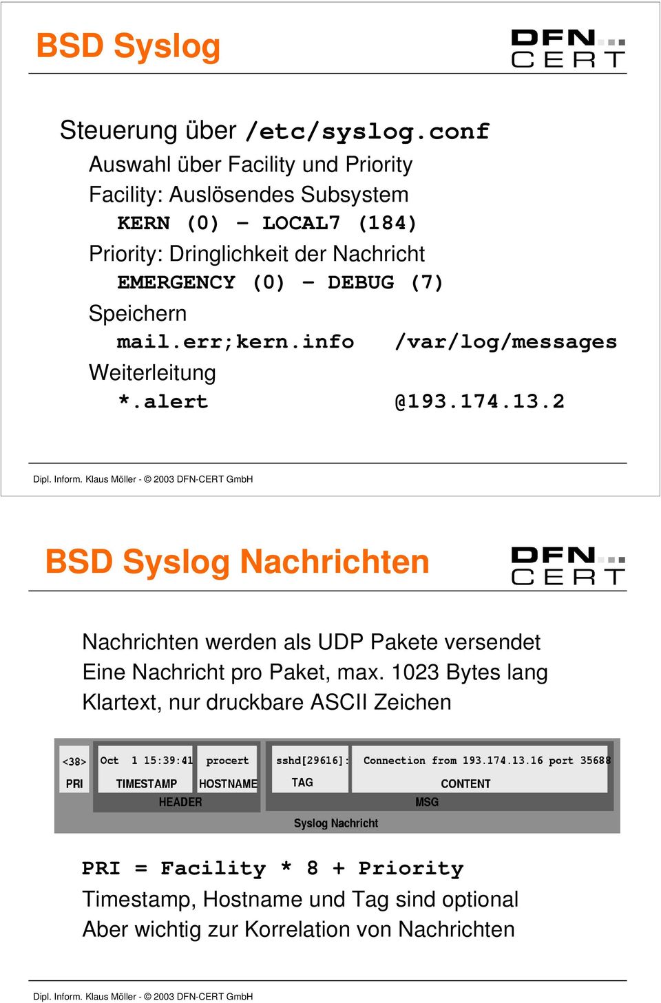 EMERGENCY (0) - DEBUG (7) Speichern mail.err;kern.info /var/log/messages Weiterleitung *.alert @193.174.13.