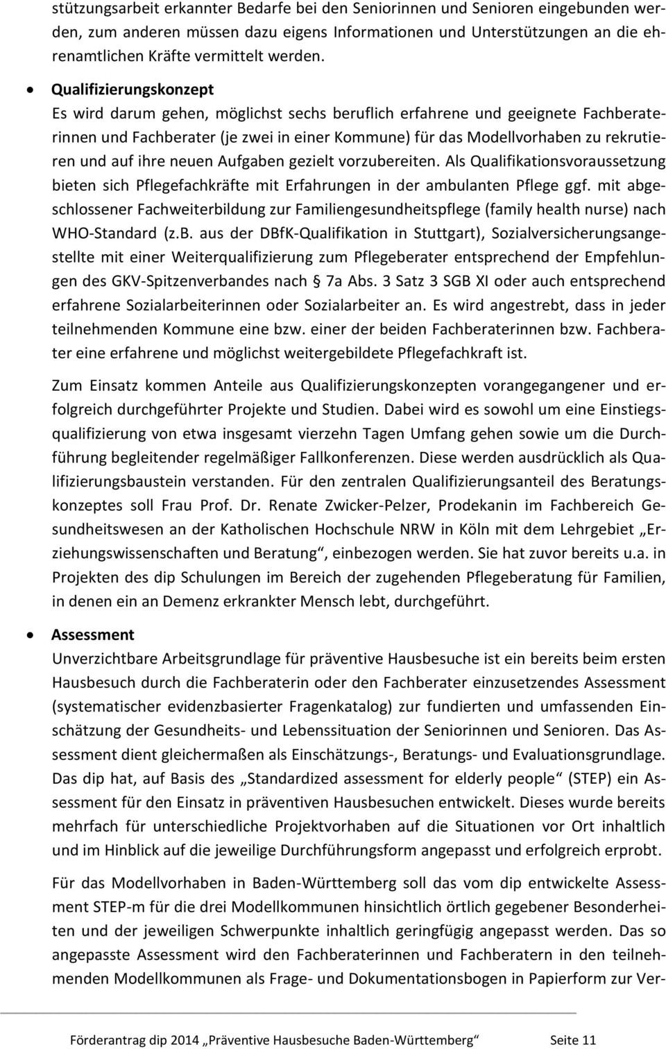 ihre neuen Aufgaben gezielt vorzubereiten. Als Qualifikationsvoraussetzung bieten sich Pflegefachkräfte mit Erfahrungen in der ambulanten Pflege ggf.