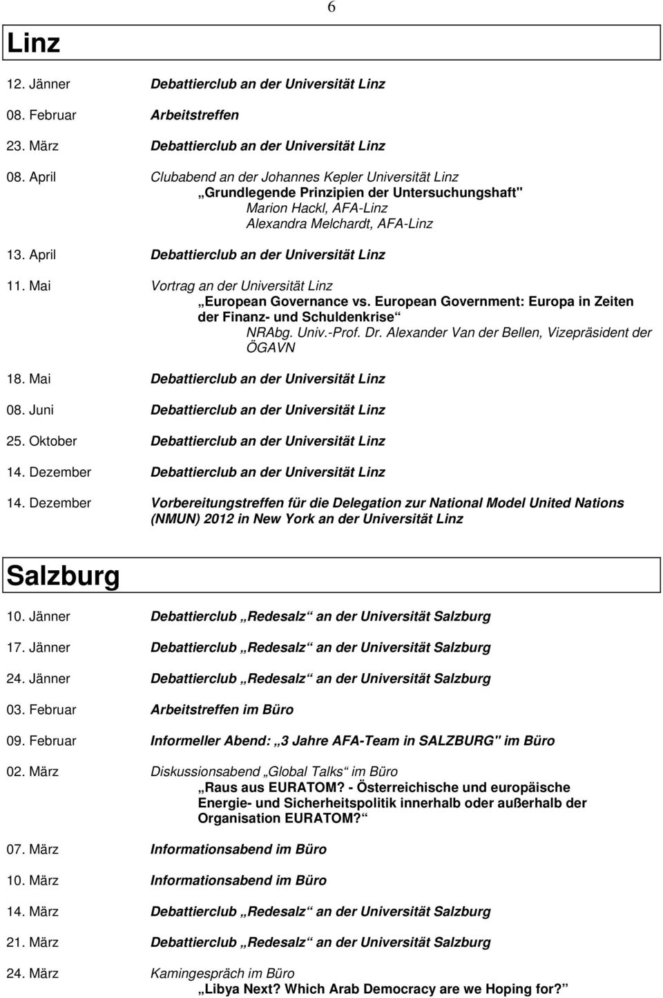 April Debattierclub an der Universität Linz 11. Mai Vortrag an der Universität Linz European Governance vs. European Government: Europa in Zeiten der Finanz- und Schuldenkrise NRAbg. Univ.-Prof. Dr.