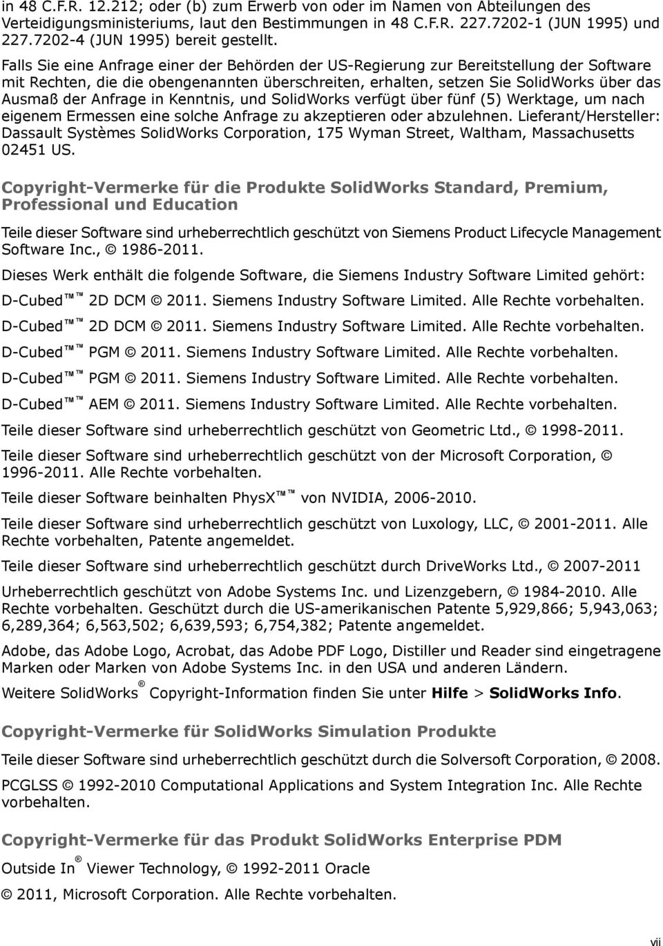 Falls Sie eine Anfrage einer der Behörden der US-Regierung zur Bereitstellung der Software mit Rechten, die die obengenannten überschreiten, erhalten, setzen Sie SolidWorks über das Ausmaß der