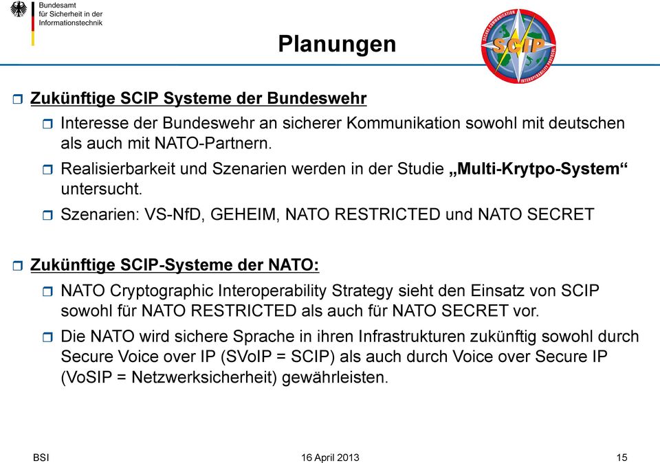 r Szenarien: VS-NfD, GEHEIM, NATO RESTRICTED und NATO SECRET r Zukünftige SCIP-Systeme der NATO: r NATO Cryptographic Interoperability Strategy sieht den Einsatz von