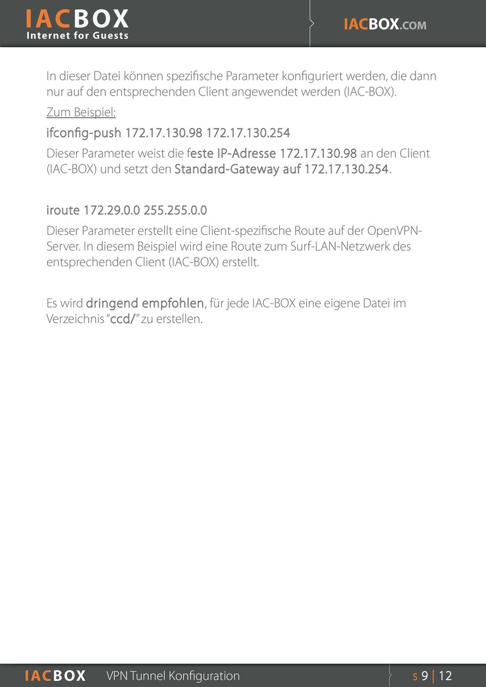 17.130.254. iroute 172.29.0.0 255.255.0.0 Dieser Parameter erstellt eine Client-spezifische Route auf der OpenVPN- Server.
