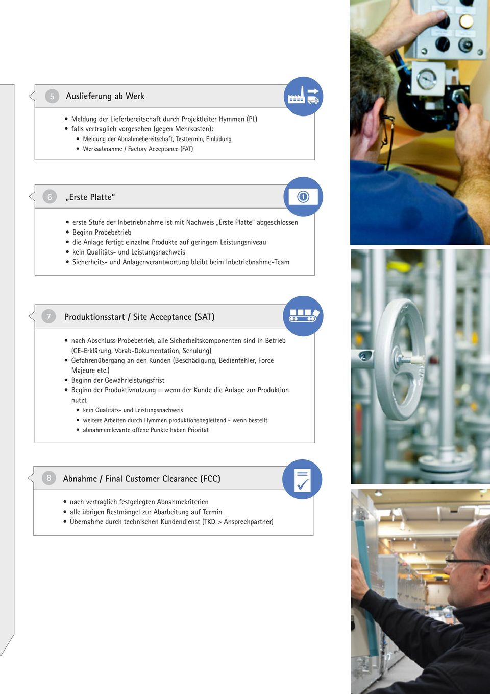 geringem Leistungsniveau kein Qualitäts- und Leistungsnachweis Sicherheits- und Anlagenverantwortung bleibt beim Inbetriebnahme-Team 7 Produktionsstart / Site Acceptance (SAT) nach Abschluss