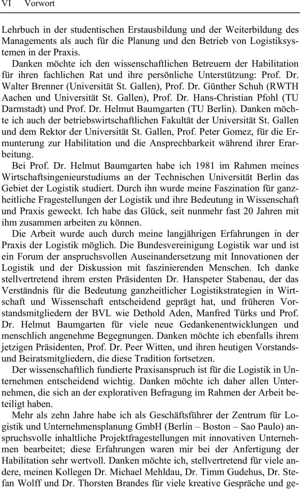 Gallen), Prof. Dr. Hans-Christian Pfohl (TU Darmstadt) und Prof. Dr. Helmut Baumgarten (TU Berlin). Danken möchte ich auch der betriebswirtschaftlichen Fakultät der Universität St.