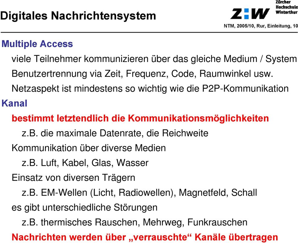 b. die maximale Datenrate, die Reichweite Kommunikation über diverse Medien z.b. Luft, Kabel, Glas, Wasser Einsatz von diversen Trägern z.b. EM-Wellen (Licht, Radiowellen), Magnetfeld, Schall es gibt unterschiedliche Störungen z.