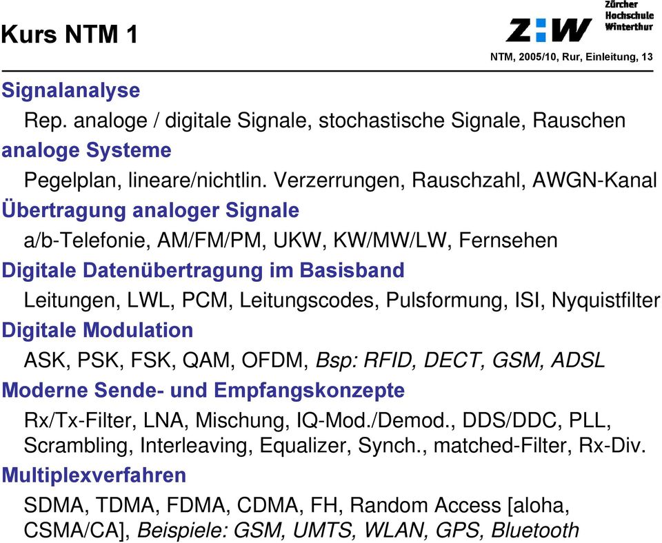 Leitungscodes, Pulsformung, ISI, Nyquistfilter Digitale Modulation ASK, PSK, FSK, QAM, OFDM, Bsp: RFID, DECT, GSM, ADSL Moderne Sende- und Empfangskonzepte Rx/Tx-Filter, LNA, Mischung,