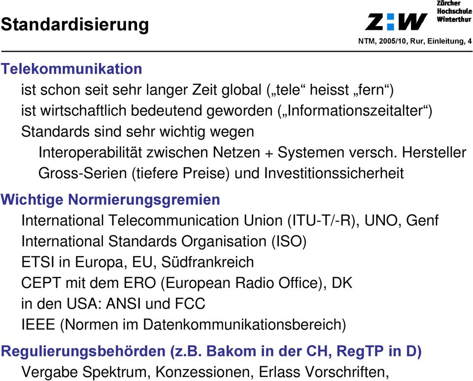 Hersteller Gross-Serien (tiefere Preise) und Investitionssicherheit Wichtige Normierungsgremien International Telecommunication Union (ITU-T/-R), UNO, Genf International Standards