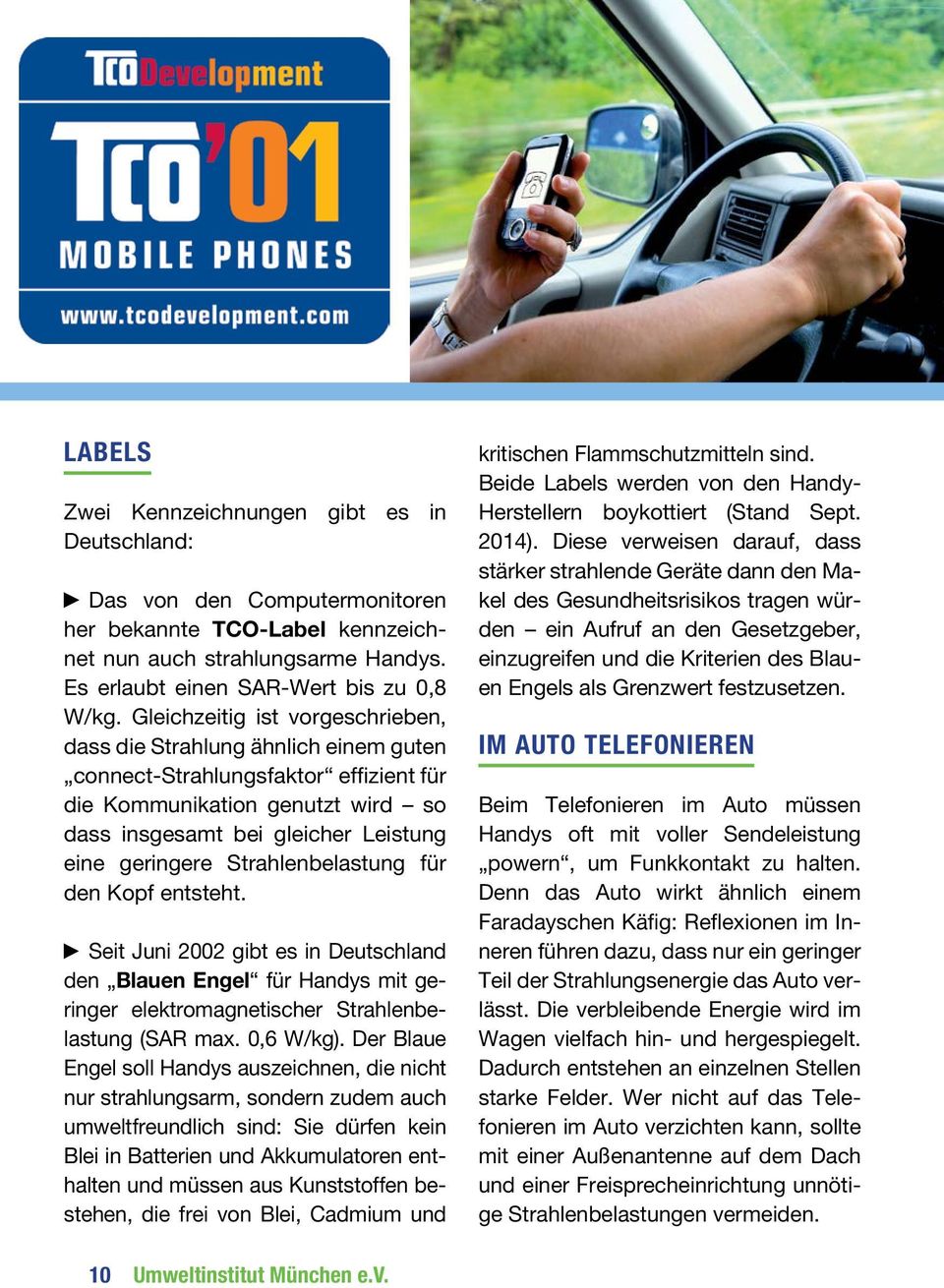 Strahlenbelastung für den Kopf entsteht. Seit Juni 2002 gibt es in Deutschland den Blauen Engel für Handys mit geringer elektromagnetischer Strahlenbelastung (SAR max. 0,6 W/kg).