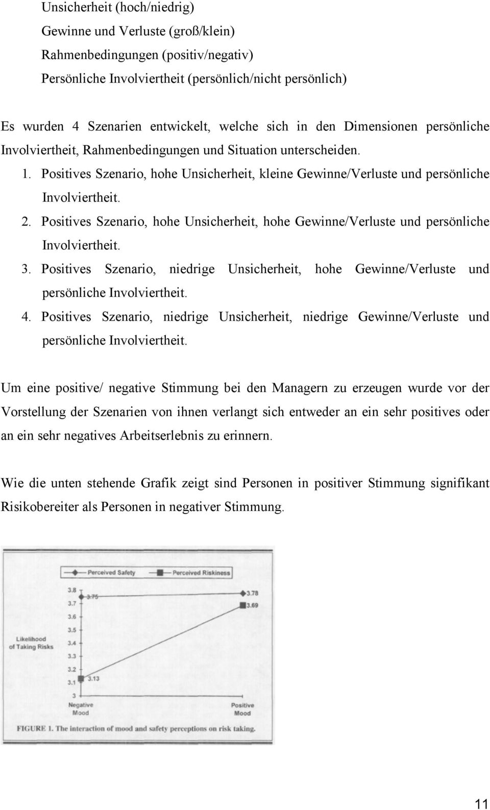 Positives Szenario, hohe Unsicherheit, hohe Gewinne/Verluste und persönliche Involviertheit. 3. Positives Szenario, niedrige Unsicherheit, hohe Gewinne/Verluste und persönliche Involviertheit. 4.