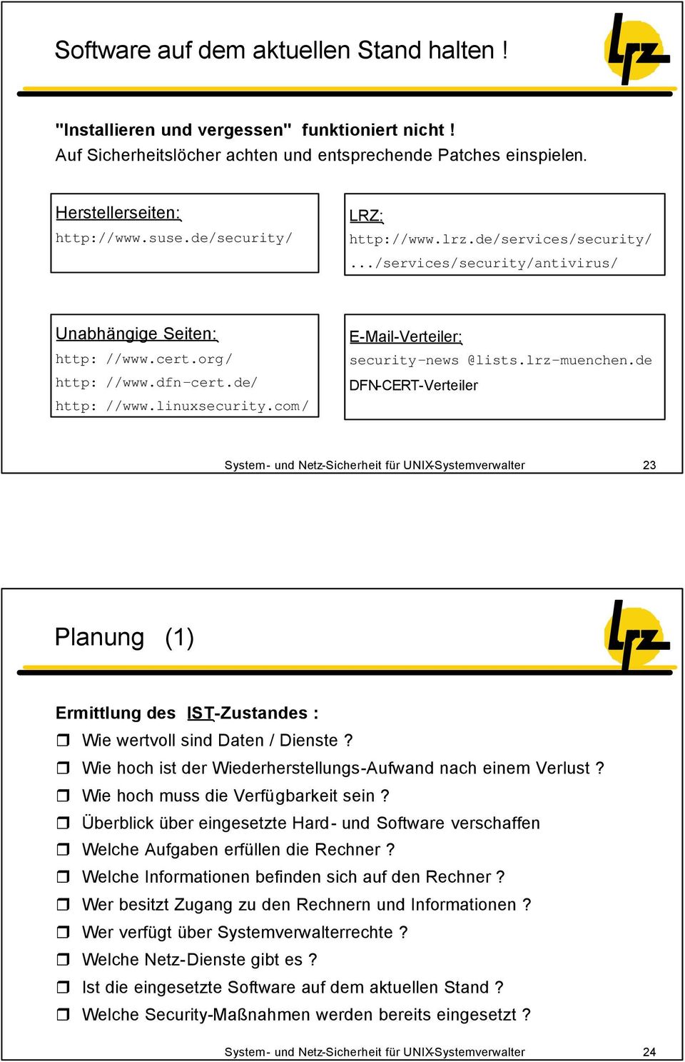 com/ E-Mail-Verteiler: security-news @lists.lrz-muenchen.de DFN-CERT-Verteiler 23 Planung (1) Ermittlung des IST-Zustandes : Wie wertvoll sind Daten / Dienste?