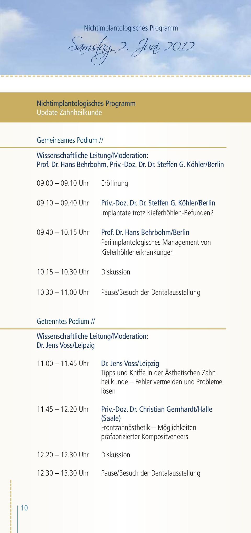 15 10.30 Uhr Diskussion 10.30 11.00 Uhr Pause/Besuch der Dentalausstellung Getrenntes Podium // Wissenschaftliche Leitung/Moderation: Dr. Jens Voss/Leipzig 11.00 11.45 Uhr Dr.
