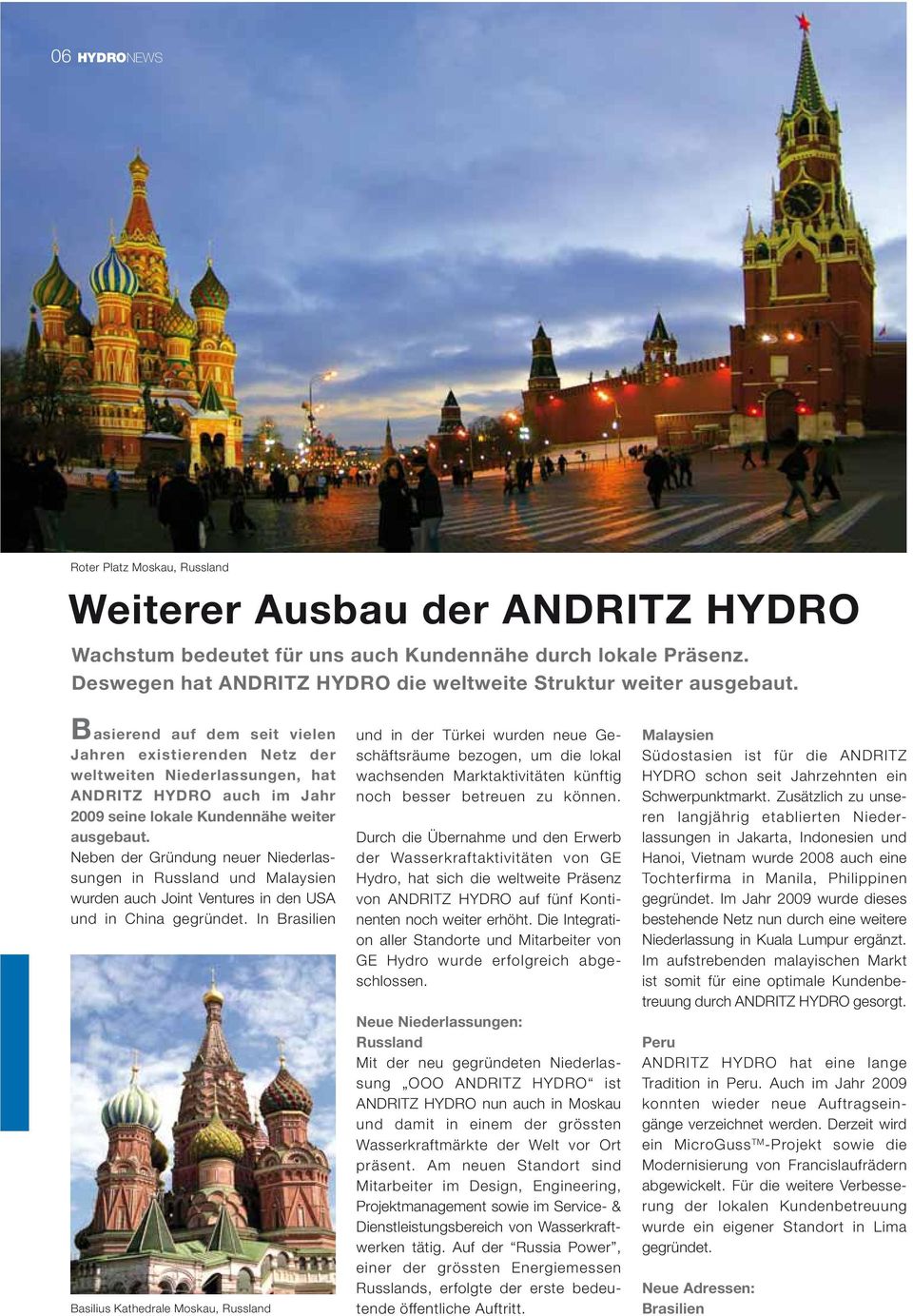 B asierend auf dem seit vielen Jahren existierenden Netz der weltweiten Niederlassungen, hat ANDRITZ HYDRO auch im Jahr 2009 seine lokale Kundennähe weiter ausgebaut.