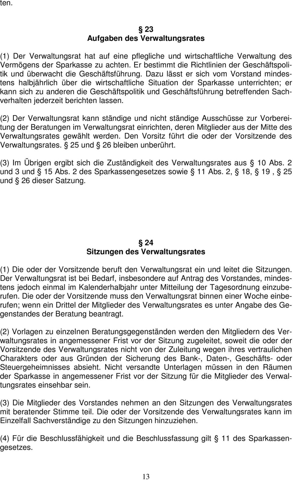 Dazu lässt er sich vom Vorstand mindestens halbjährlich über die wirtschaftliche Situation der Sparkasse unterrichten; er kann sich zu anderen die Geschäftspolitik und Geschäftsführung betreffenden