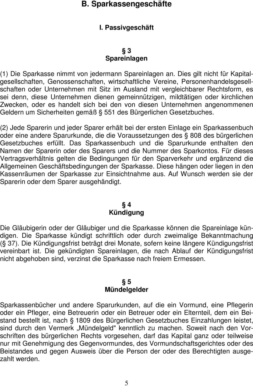 diese Unternehmen dienen gemeinnützigen, mildtätigen oder kirchlichen Zwecken, oder es handelt sich bei den von diesen Unternehmen angenommenen Geldern um Sicherheiten gemäß 551 des Bürgerlichen