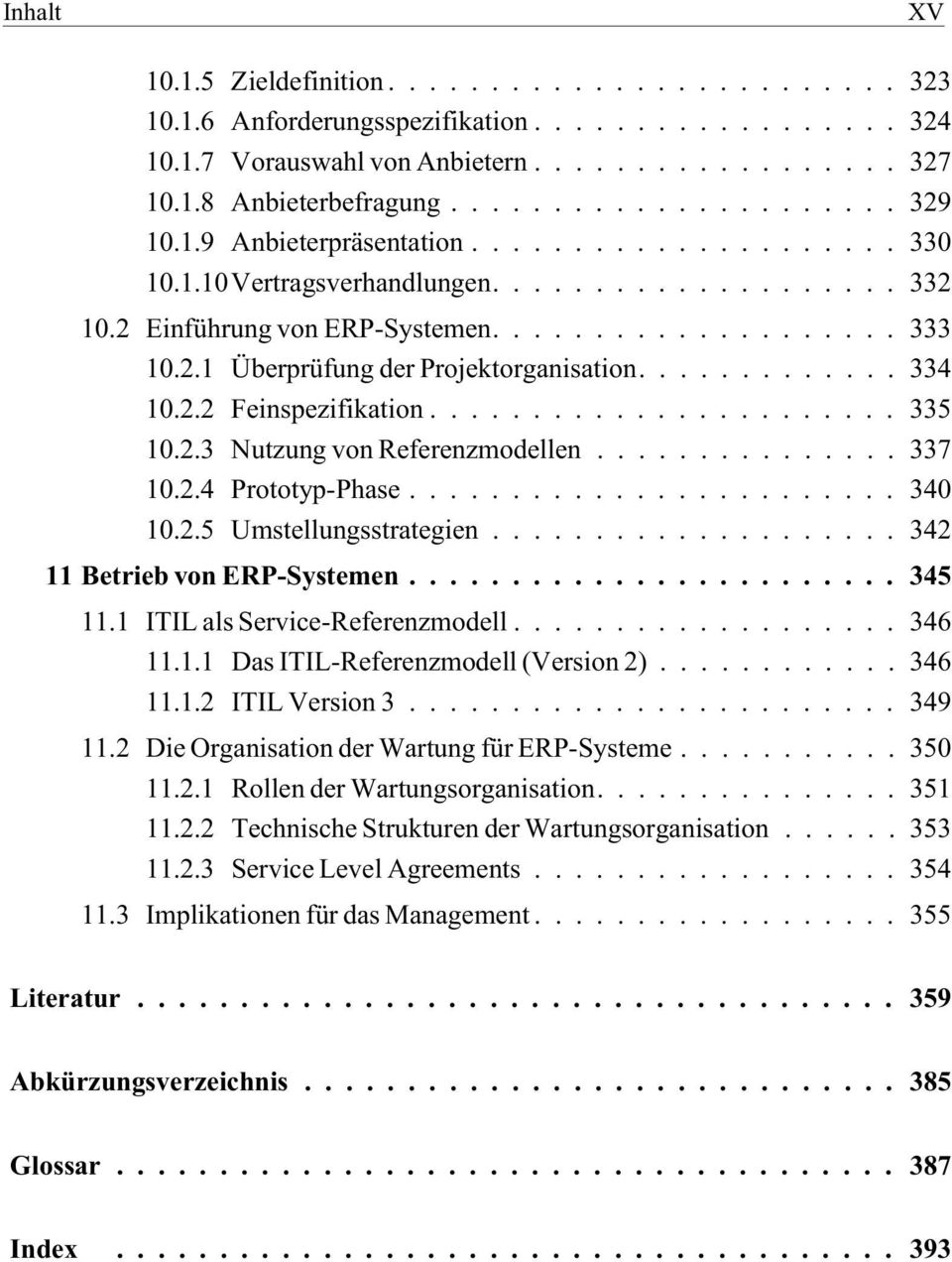 2.5 Umstellungsstrategien...342 11 Betrieb von ERP-Systemen...345 11.1 ITIL als Service-Referenzmodell...346 11.1.1 Das ITIL-Referenzmodell (Version 2)... 346 11.1.2 ITIL Version 3...349 11.