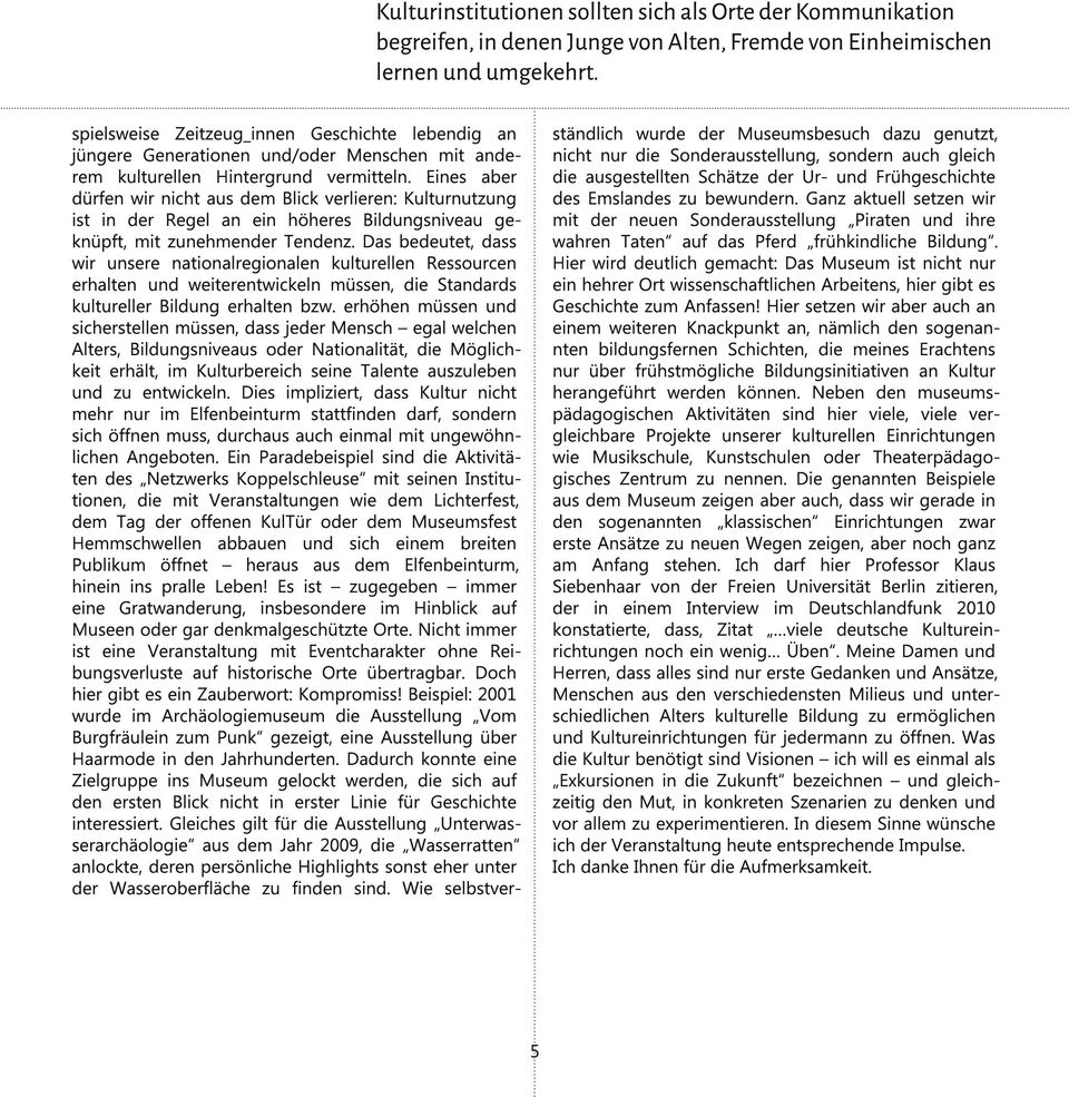 Eines aber dürfen wir nicht aus dem Blick verlieren: Kulturnutzung ist in der Regel an ein höheres Bildungsniveau geknüpft, mit zunehmender Tendenz.