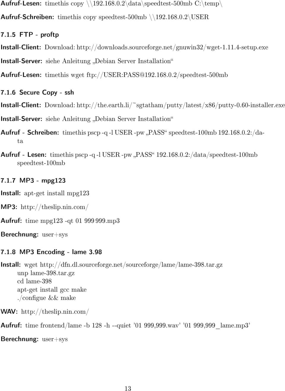 earth.li/~sgtatham/putty/latest/x86/putty-0.60-installer.exe Install-Server: siehe Anleitung Debian Server Installation Aufruf - Schreiben: timethis pscp -q -l USER -pw PASS speedtest-100mb 192.168.0.2:/data Aufruf - Lesen: timethis pscp -q -l USER -pw PASS 192.