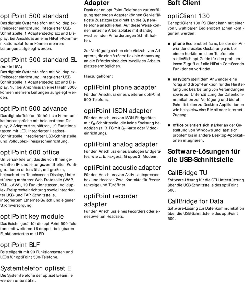 optipoint 500 standard SL (nur in USA) Das digitale Systemtelefon mit Vollduplex- Freisprecheinrichtung, integrierter USB- Schnittstelle, 1 Adaptersteckplatz und Display.