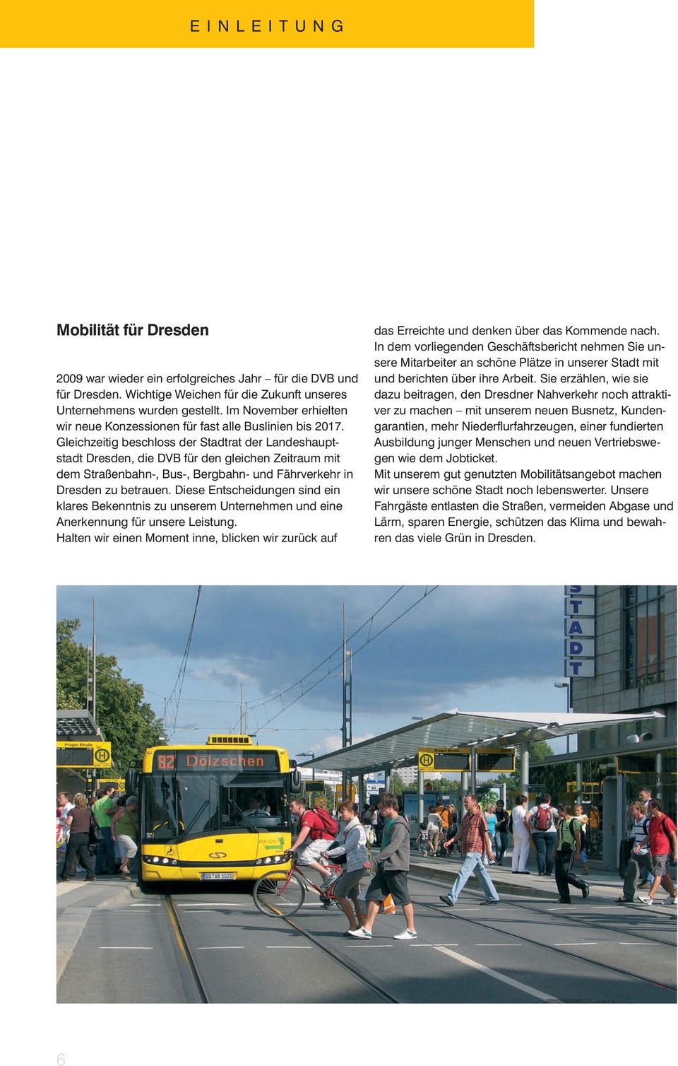 Gleichzeitig beschloss der Stadtrat der Landeshauptstadt Dresden, die DVB für den gleichen Zeitraum mit dem Straßenbahn-, Bus-, Bergbahn- und Fährverkehr in Dresden zu betrauen.